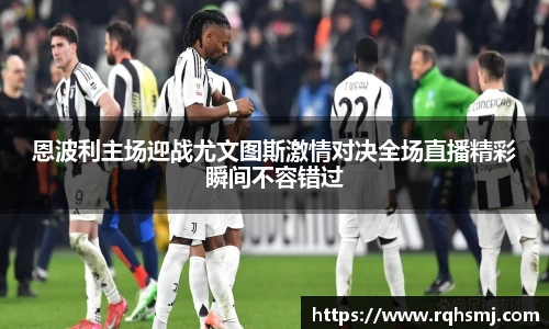 恩波利主场迎战尤文图斯激情对决全场直播精彩瞬间不容错过