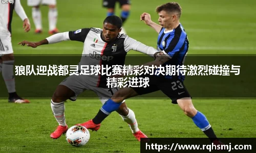狼队迎战都灵足球比赛精彩对决期待激烈碰撞与精彩进球